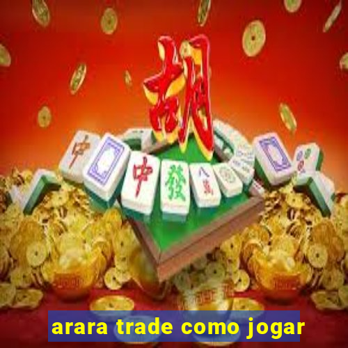 arara trade como jogar